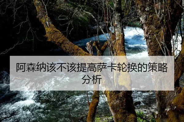 阿森纳该不该提高萨卡轮换的策略分析